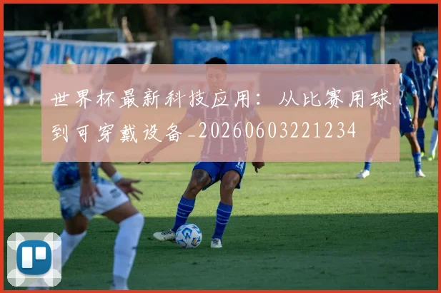 世界杯最新科技应用:从比赛用球到可穿戴设备_20260603221234